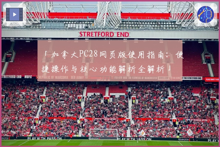 「加拿大PC28网页版使用指南：便捷操作与核心功能解析全解析」